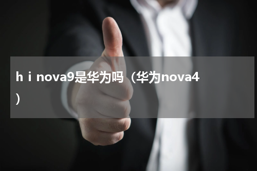 hⅰnova9是华为吗（华为nova4）