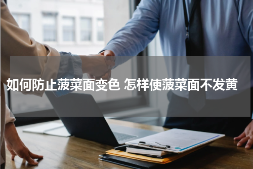 如何防止菠菜面变色 怎样使菠菜面不发黄