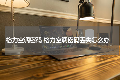 格力空调密码 格力空调密码丢失怎么办