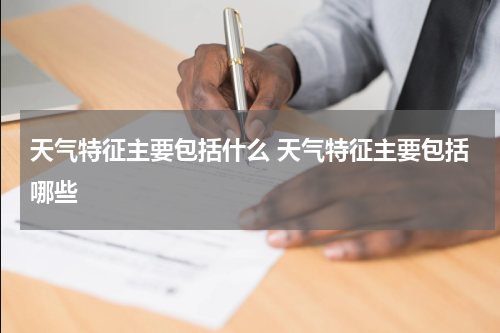 天气特征主要包括什么 天气特征主要包括哪些