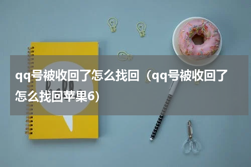 qq号被收回了怎么找回（qq号被收回了怎么找回苹果6）