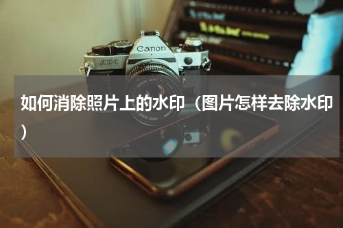 如何消除照片上的水印（图片怎样去除水印）