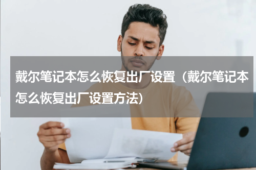 戴尔笔记本怎么恢复出厂设置（戴尔笔记本怎么恢复出厂设置方法）