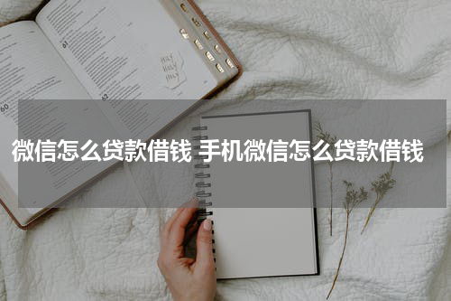 微信怎么贷款借钱 手机微信怎么贷款借钱