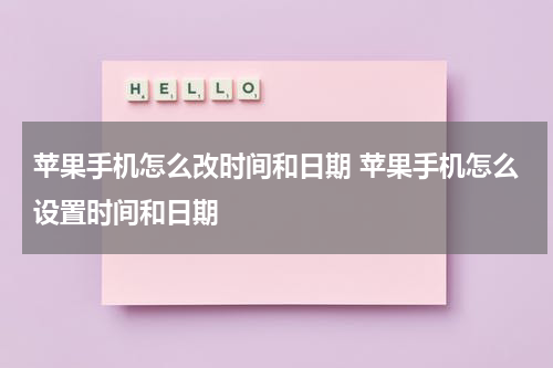 苹果手机怎么改时间和日期 苹果手机怎么设置时间和日期