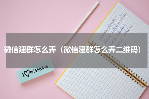 微信建群怎么弄（微信建群怎么弄二维码）