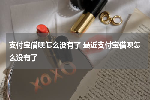 支付宝借呗怎么没有了 最近支付宝借呗怎么没有了