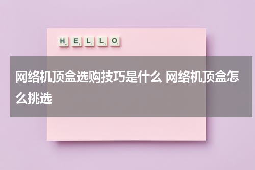 网络机顶盒选购技巧是什么 网络机顶盒怎么挑选