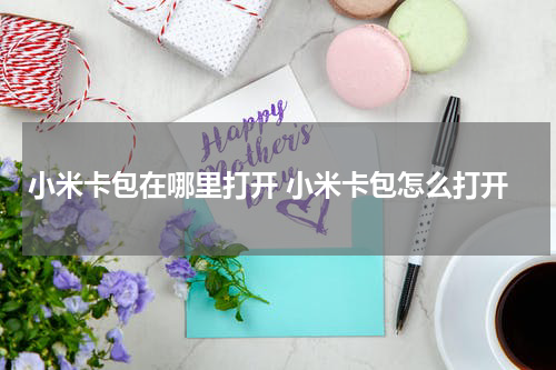 小米卡包在哪里打开 小米卡包怎么打开