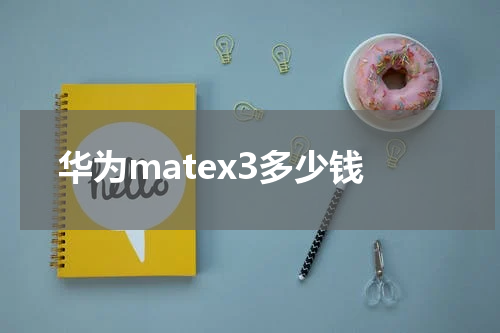 华为matex3多少钱