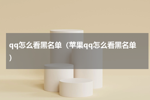qq怎么看黑名单（苹果qq怎么看黑名单）
