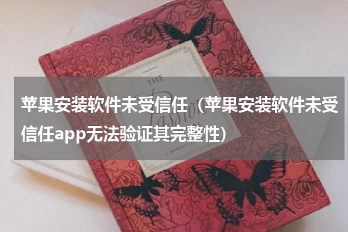 苹果安装软件未受信任（苹果安装软件未受信任app无法验证其完整性）