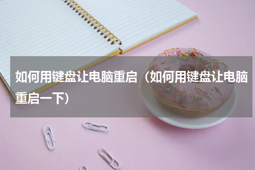 如何用键盘让电脑重启（如何用键盘让电脑重启一下）