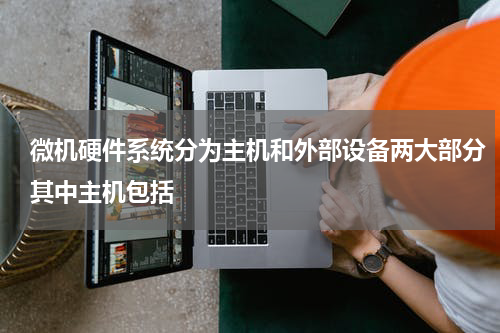 微机硬件系统分为主机和外部设备两大部分其中主机包括