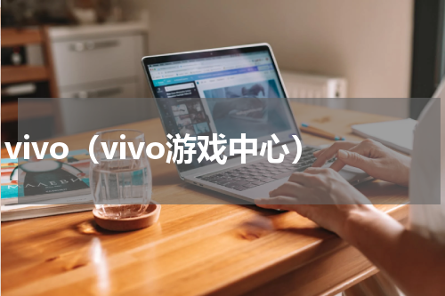 vivo（vivo游戏中心）