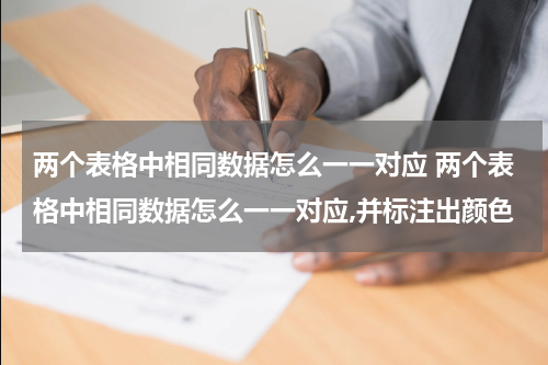 两个表格中相同数据怎么一一对应 两个表格中相同数据怎么一一对应,并标注出颜色