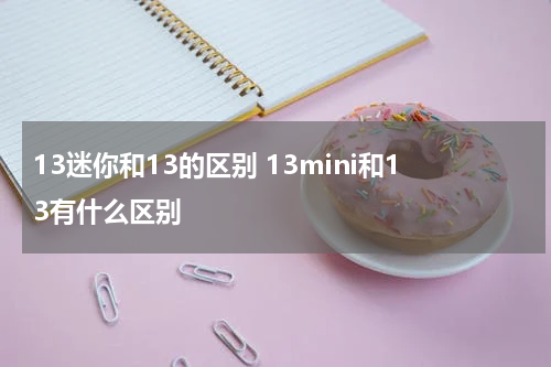 13迷你和13的区别 13mini和13有什么区别