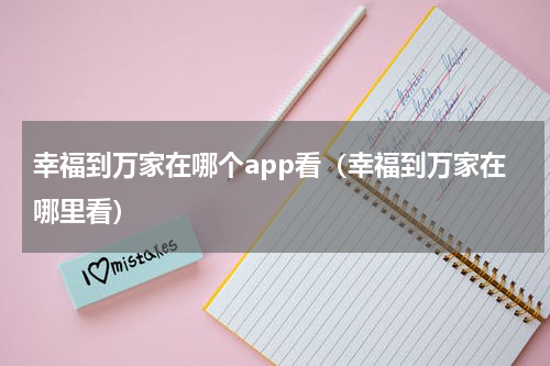 幸福到万家在哪个app看（幸福到万家在哪里看）