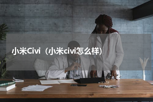 小米Civi（小米civi怎么样）