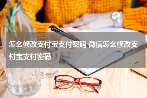 怎么修改支付宝支付密码 微信怎么修改支付宝支付密码