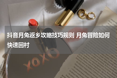 抖音月兔返乡攻略技巧规则 月兔冒险如何快速回村