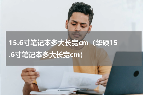 15.6寸笔记本多大长宽cm（华硕15.6寸笔记本多大长宽cm）