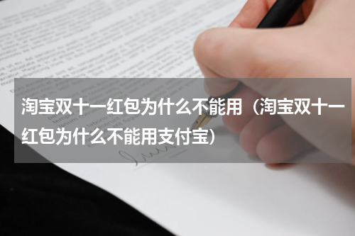 淘宝双十一红包为什么不能用（淘宝双十一红包为什么不能用支付宝）