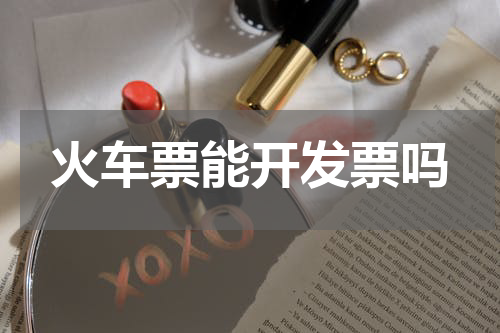 火车票能开发票吗