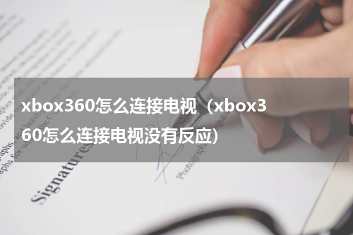 xbox360怎么连接电视（xbox360怎么连接电视没有反应）