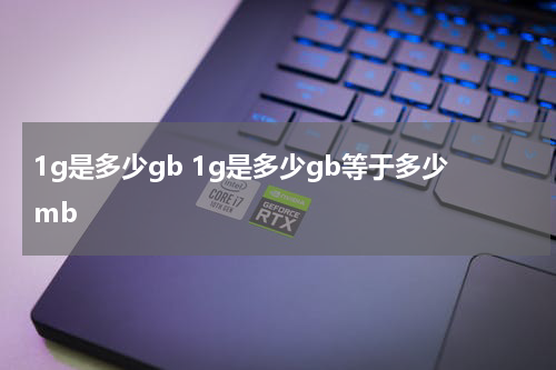 1g是多少gb 1g是多少gb等于多少mb
