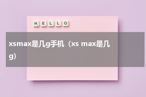 xsmax是几g手机（xs max是几g）