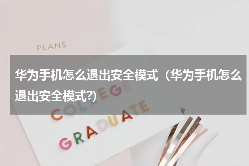 华为手机怎么退出安全模式（华为手机怎么退出安全模式?）