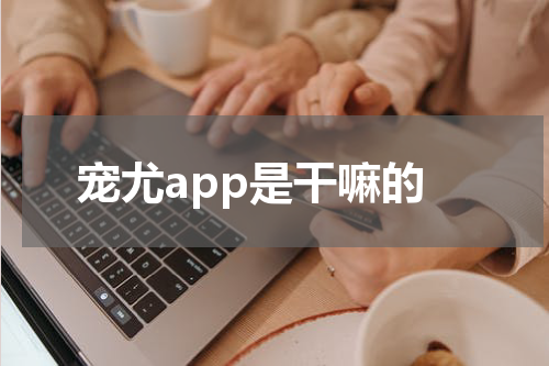 宠尤app是干嘛的