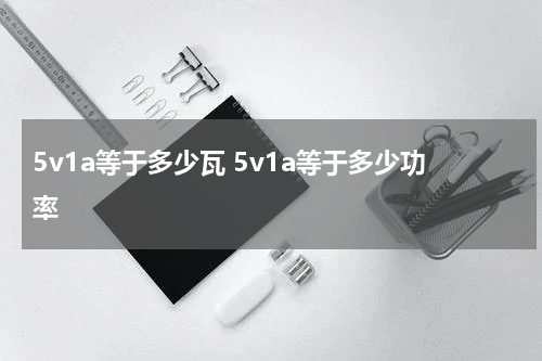 5v1a等于多少瓦 5v1a等于多少功率