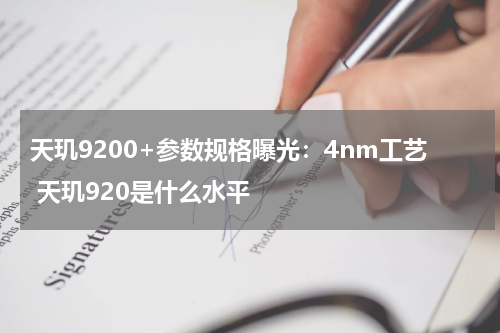 天玑9200+参数规格曝光：4nm工艺 天玑920是什么水平