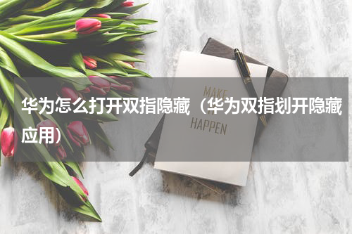 华为怎么打开双指隐藏（华为双指划开隐藏应用）