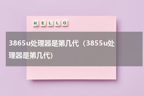 3865u处理器是第几代（3855u处理器是第几代）