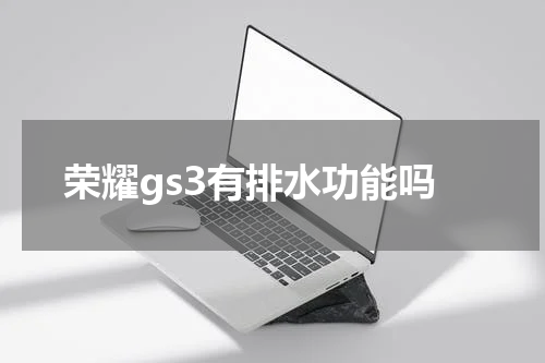 荣耀gs3有排水功能吗