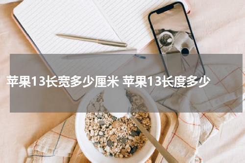 苹果13长宽多少厘米 苹果13长度多少