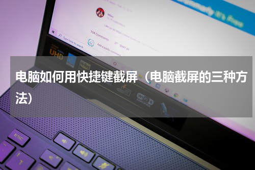 电脑如何用快捷键截屏（电脑截屏的三种方法）