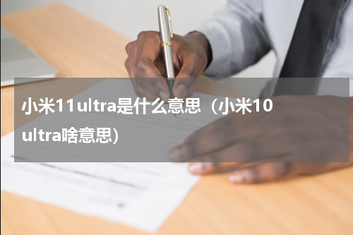小米11ultra是什么意思（小米10ultra啥意思）