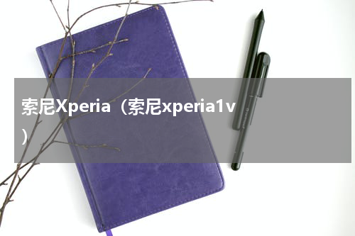 索尼Xperia（索尼xperia1v）
