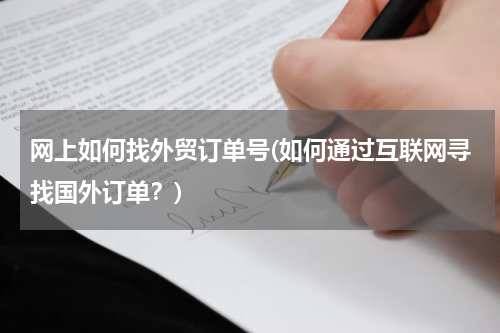网上如何找外贸订单号(如何通过互联网寻找国外订单？)