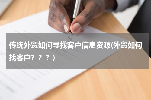 传统外贸如何寻找客户信息资源(外贸如何找客户？？？)