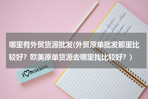 哪里有外贸货源批发(外贸原单批发那里比较好？欧美原单货源去哪里找比较好？)
