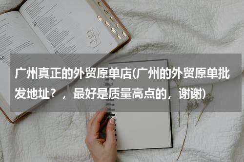 广州真正的外贸原单店(广州的外贸原单批发地址？，最好是质量高点的，谢谢)