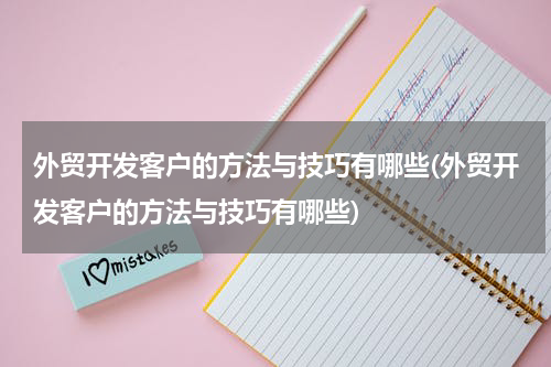 外贸开发客户的方法与技巧有哪些(外贸开发客户的方法与技巧有哪些)