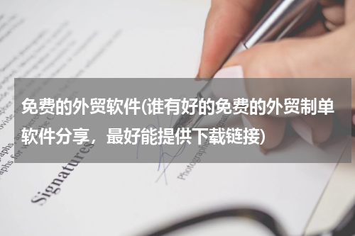 免费的外贸软件(谁有好的免费的外贸制单软件分享，最好能提供下载链接)