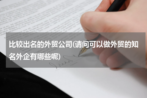 比较出名的外贸公司(请问可以做外贸的知名外企有哪些呢)