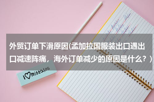 外贸订单下滑原因(孟加拉国服装出口遇出口减速阵痛，海外订单减少的原因是什么？)